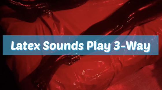 Latex Sounds Play 3-Way きたえり！